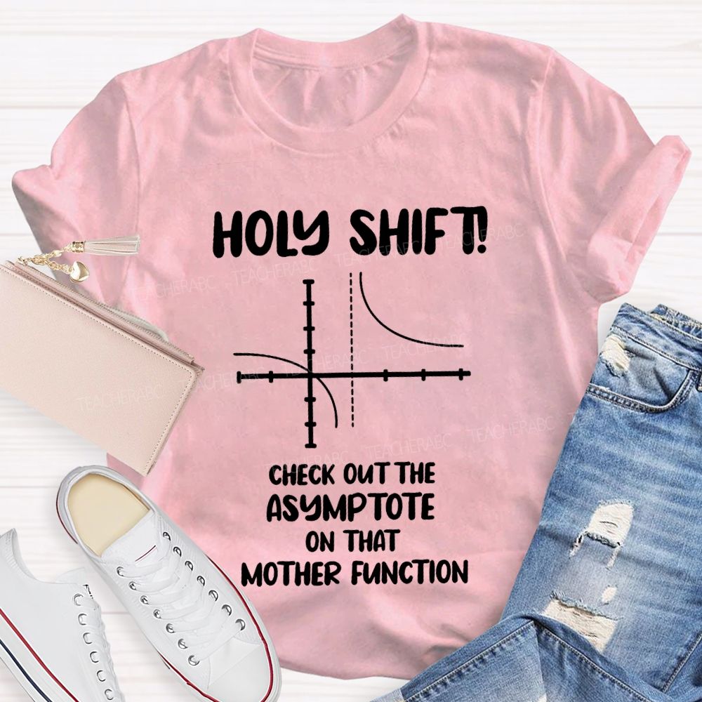 Holy Shift Check Out The Asymptote On That Mother Function Teacher T-shirt