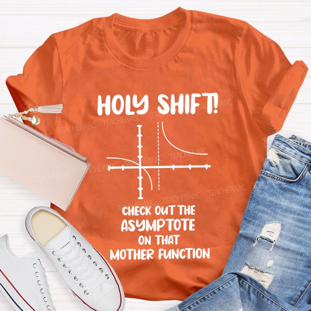 Holy Shift Check Out The Asymptote On That Mother Function Teacher T-shirt