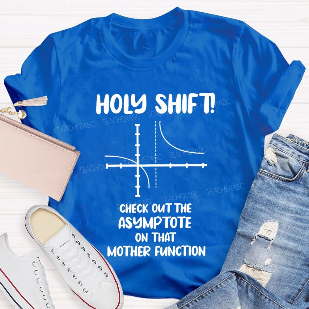 Holy Shift Check Out The Asymptote On That Mother Function Teacher T-shirt