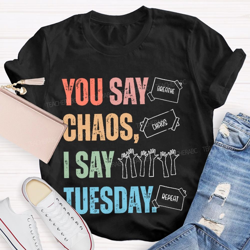 You Say Chaos I Say Tuesday  Teacher T-shirt