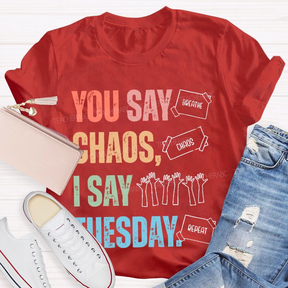 You Say Chaos I Say Tuesday  Teacher T-shirt