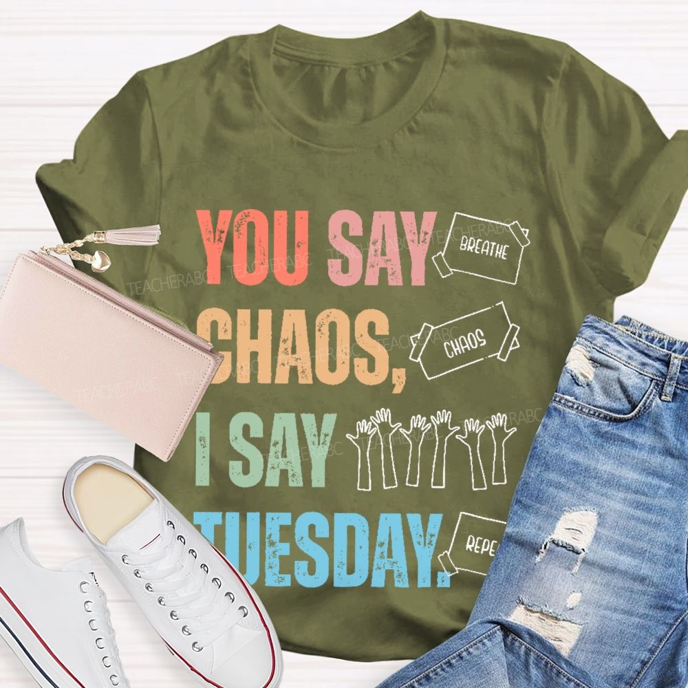 You Say Chaos I Say Tuesday  Teacher T-shirt