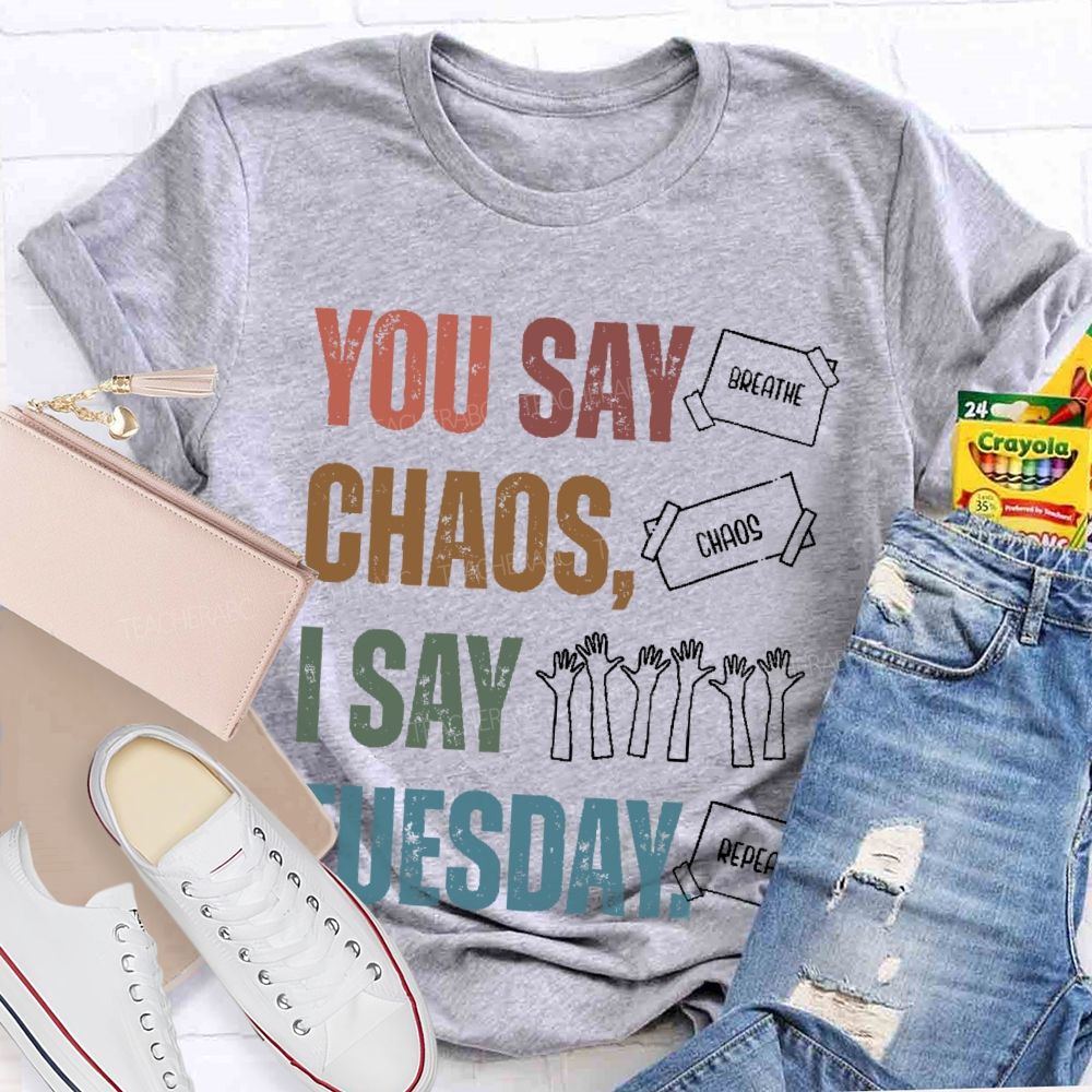 You Say Chaos I Say Tuesday  Teacher T-shirt