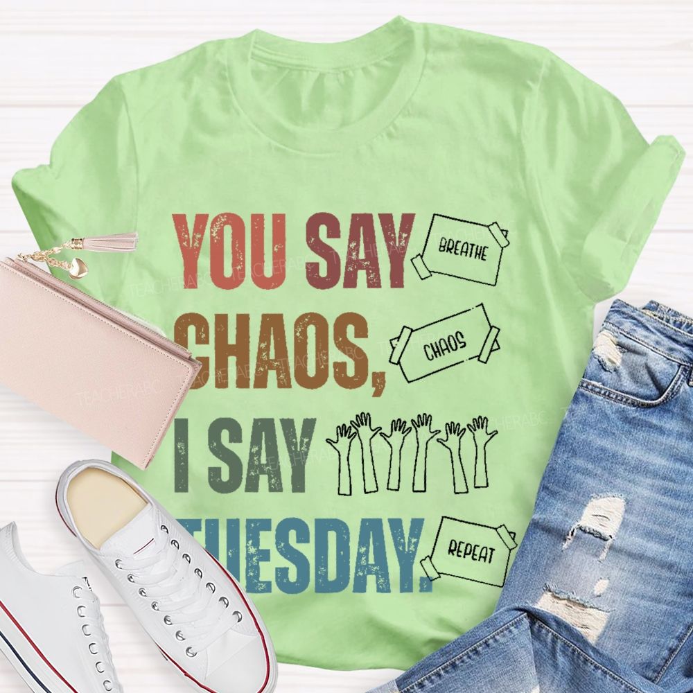 You Say Chaos I Say Tuesday  Teacher T-shirt