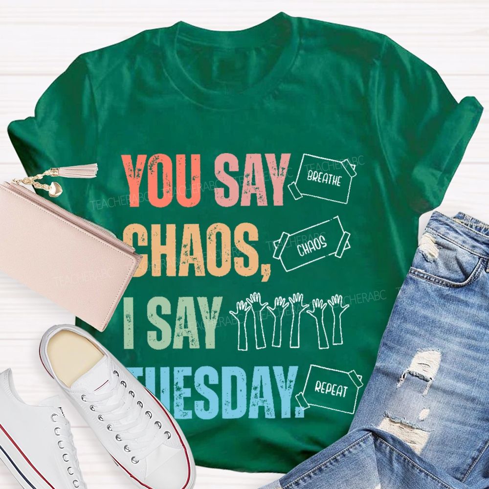 You Say Chaos I Say Tuesday  Teacher T-shirt
