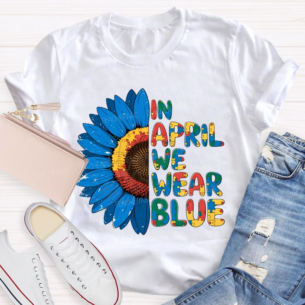 In April We Wear Blue Autism Awareness Sunflower Teacher T-shirt