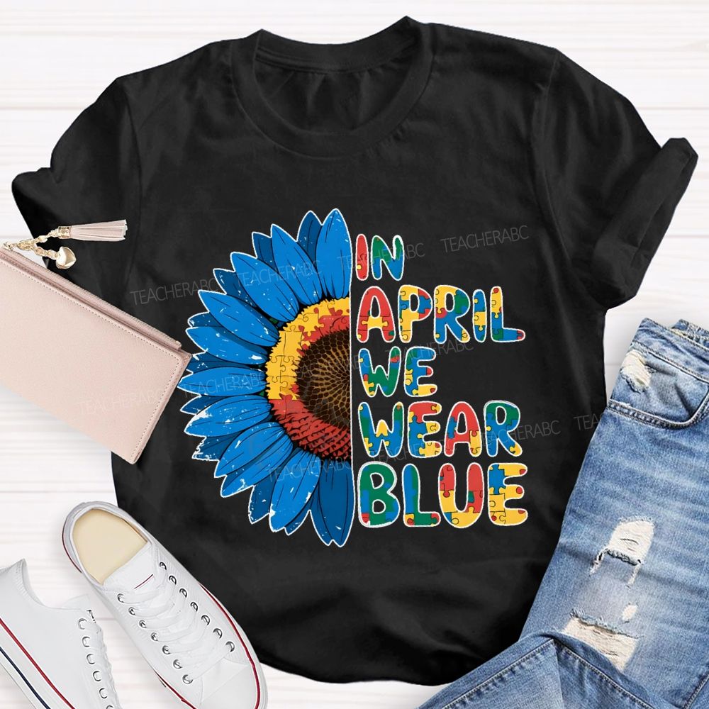 In April We Wear Blue Autism Awareness Sunflower Teacher T-shirt