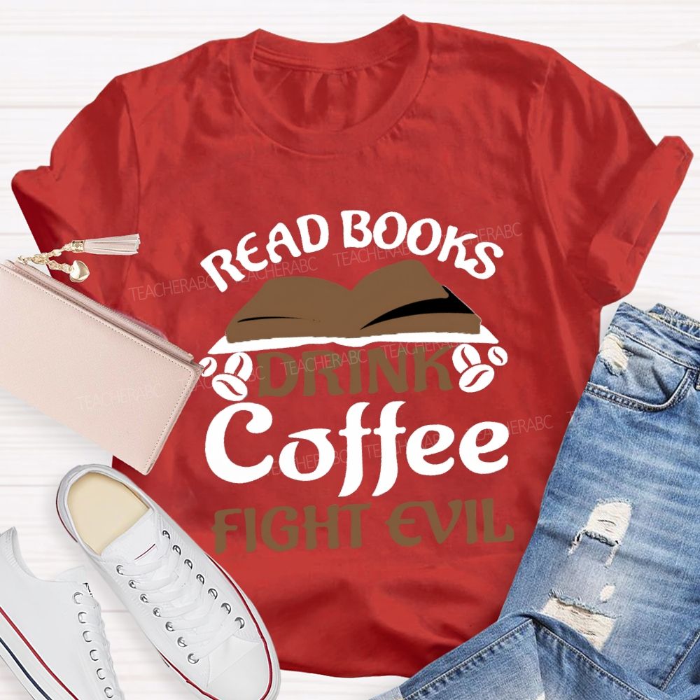 Read Books Drink Coffee Fight Evil Teacher T-shirt