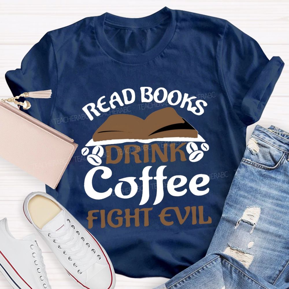 Read Books Drink Coffee Fight Evil Teacher T-shirt