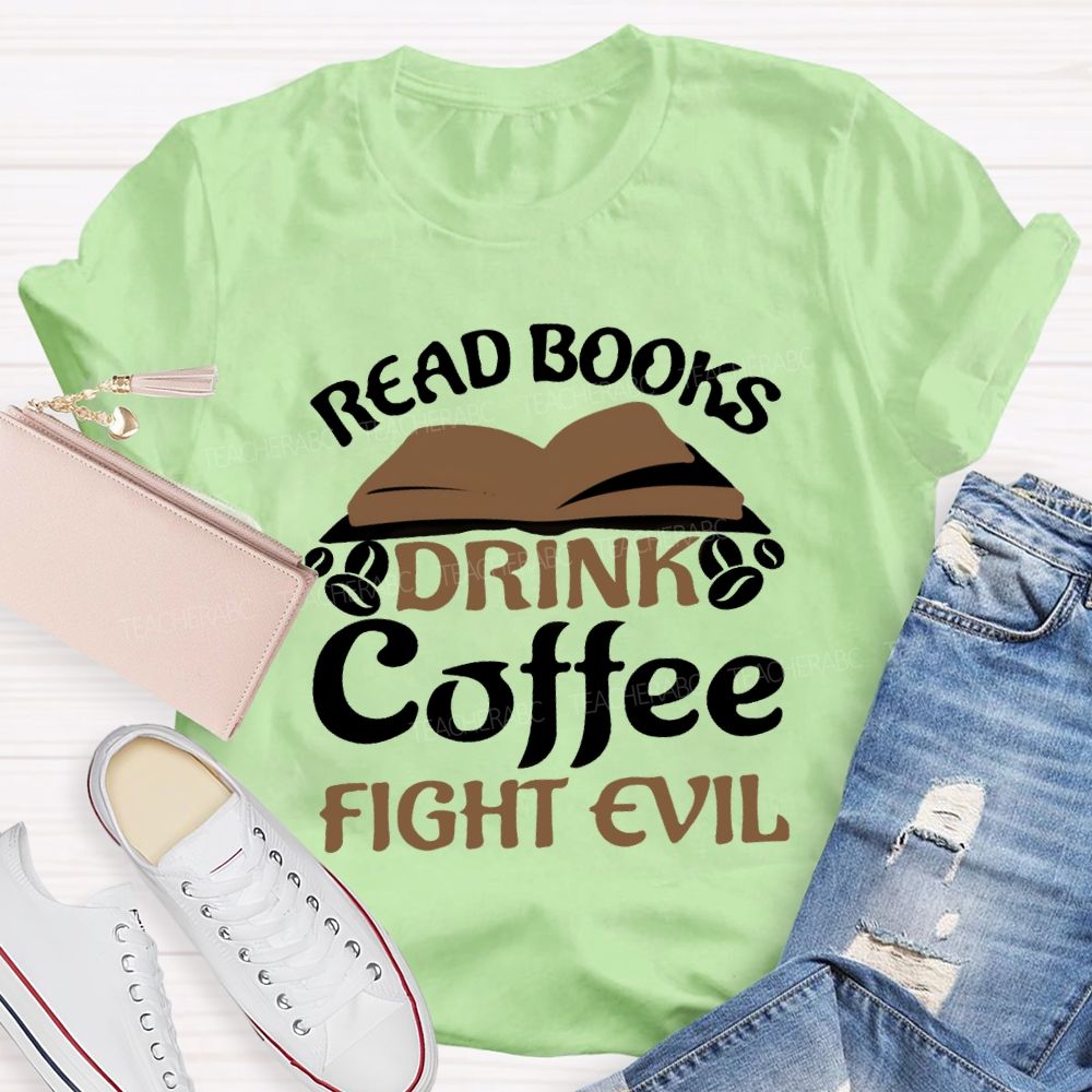 Read Books Drink Coffee Fight Evil Teacher T-shirt