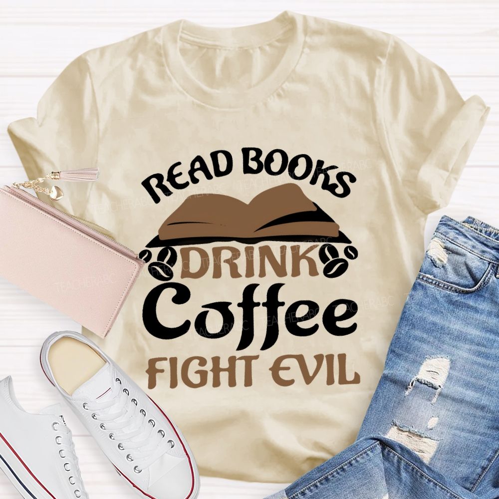 Read Books Drink Coffee Fight Evil Teacher T-shirt