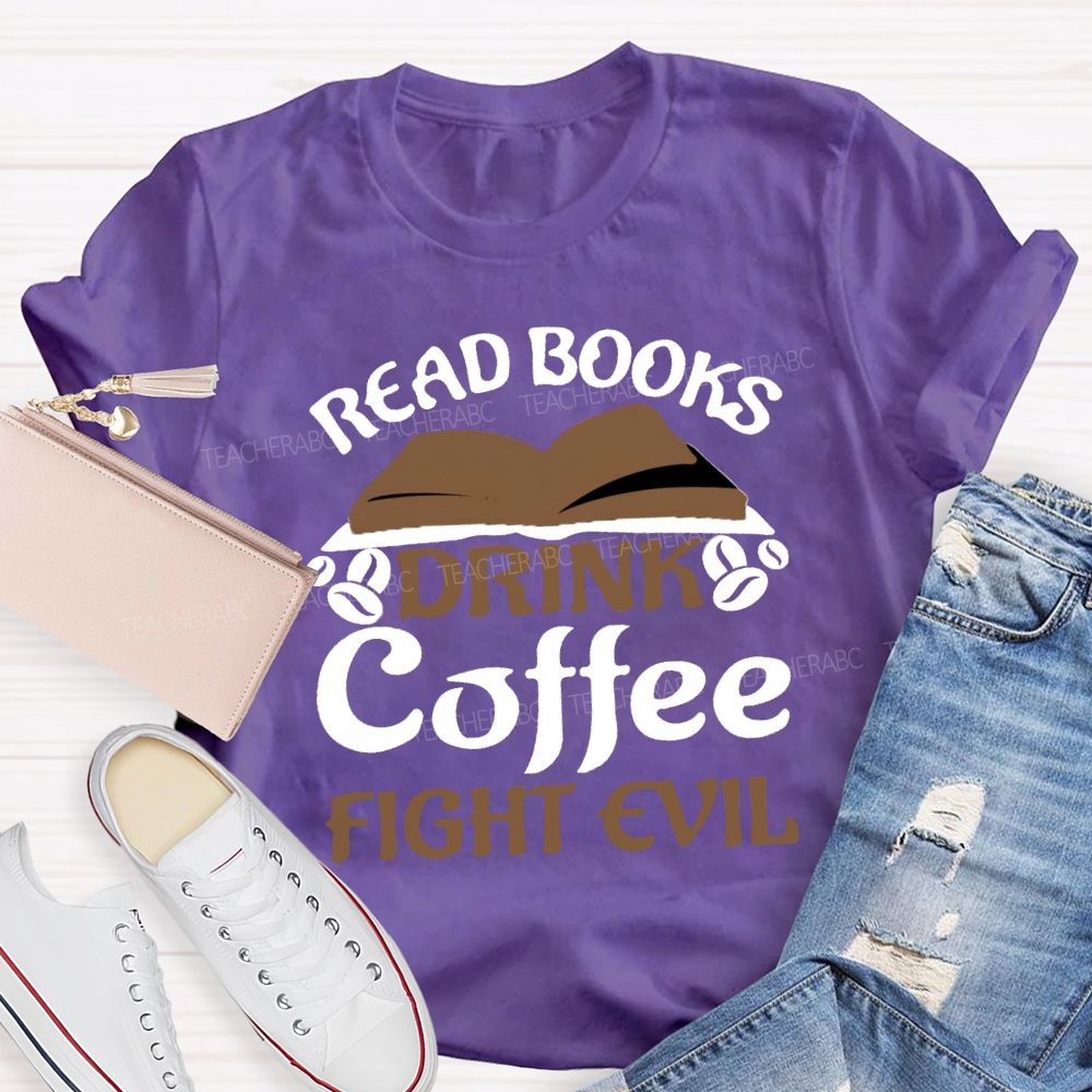 Read Books Drink Coffee Fight Evil Teacher T-shirt