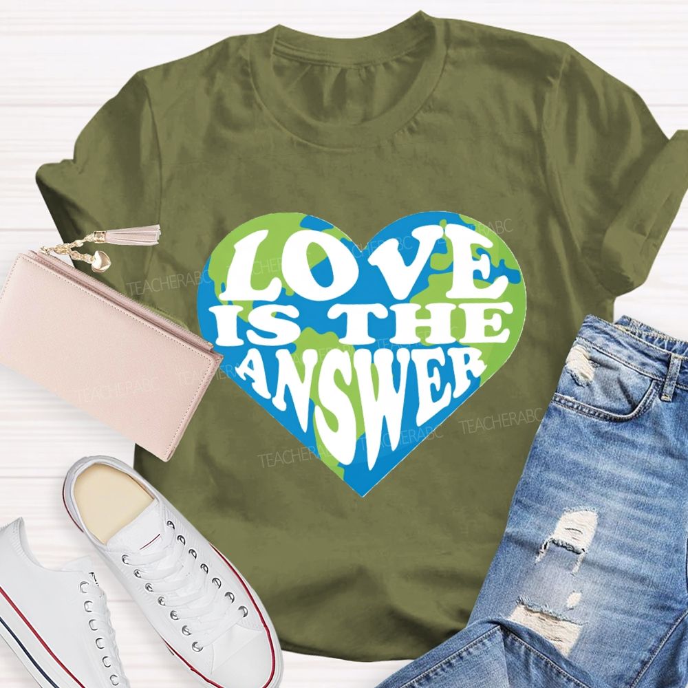 Love Is The Answer Love Our Earth Teacher T-Shirt