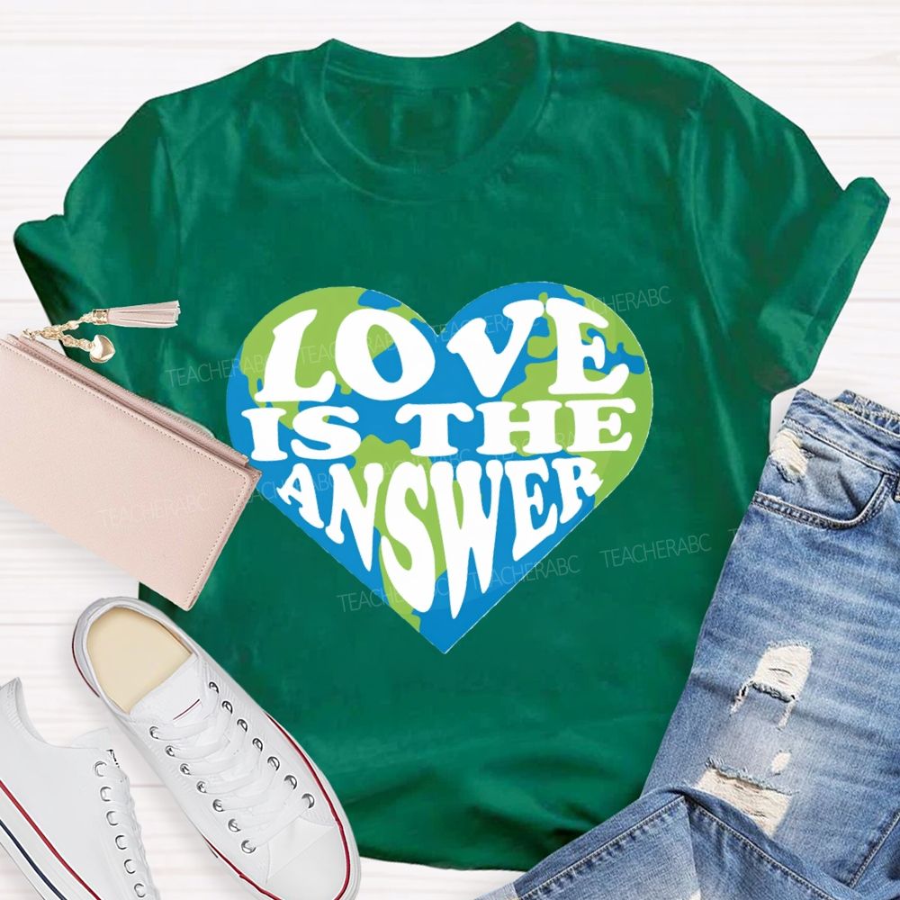 Love Is The Answer Love Our Earth Teacher T-Shirt