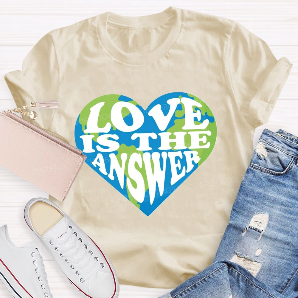 Love Is The Answer Love Our Earth Teacher T-Shirt