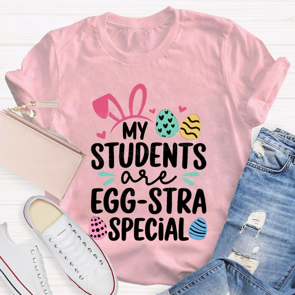 My Students Are Egg-Stra Special Easter Teacher T-shirt