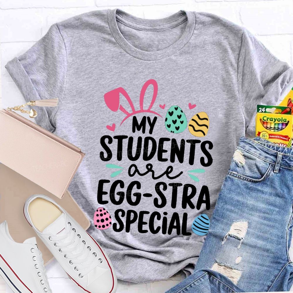 My Students Are Egg-Stra Special Easter Teacher T-shirt