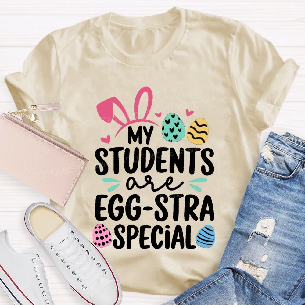 My Students Are Egg-Stra Special Easter Teacher T-shirt