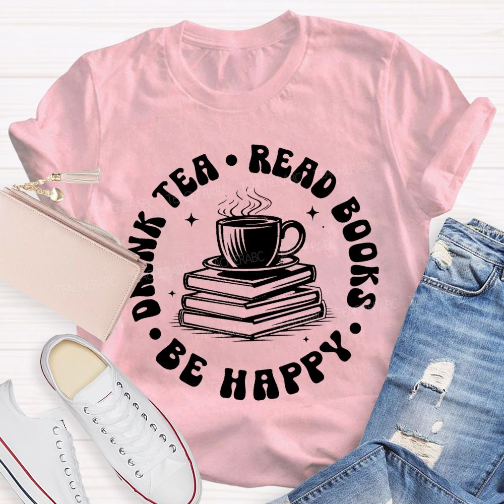 Drink Tea Read Books Be Happy Teacher T-shirt