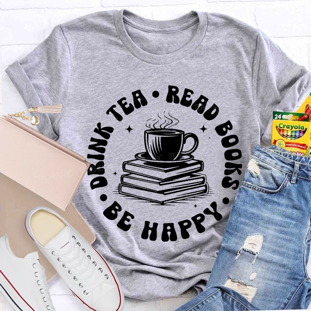 Drink Tea Read Books Be Happy Teacher T-shirt