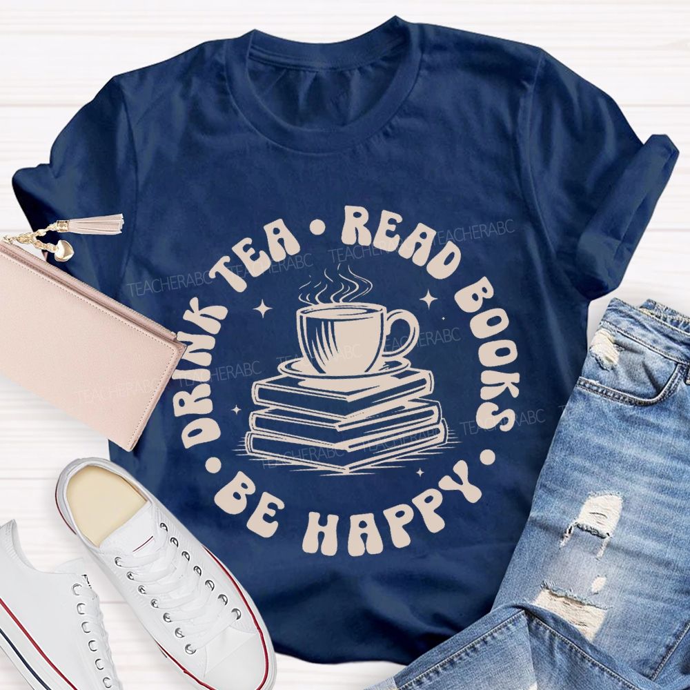 Drink Tea Read Books Be Happy Teacher T-shirt