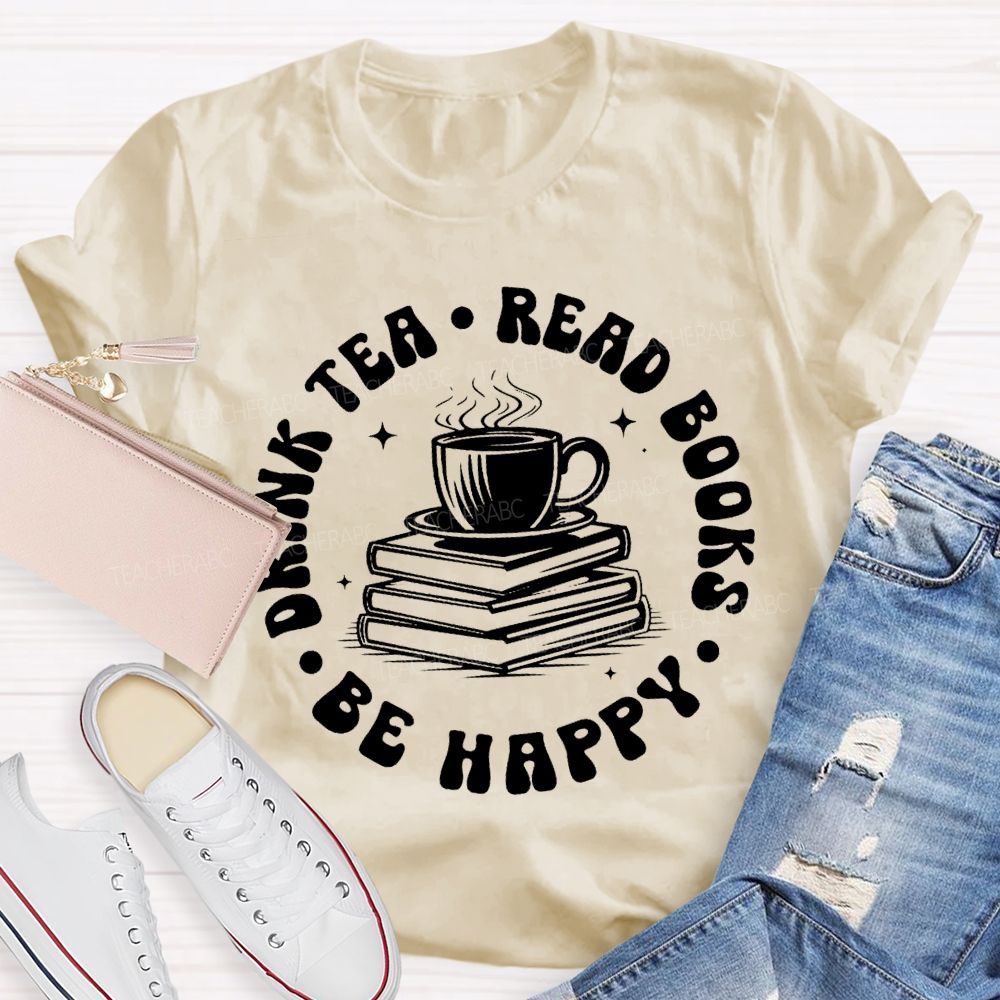Drink Tea Read Books Be Happy Teacher T-shirt
