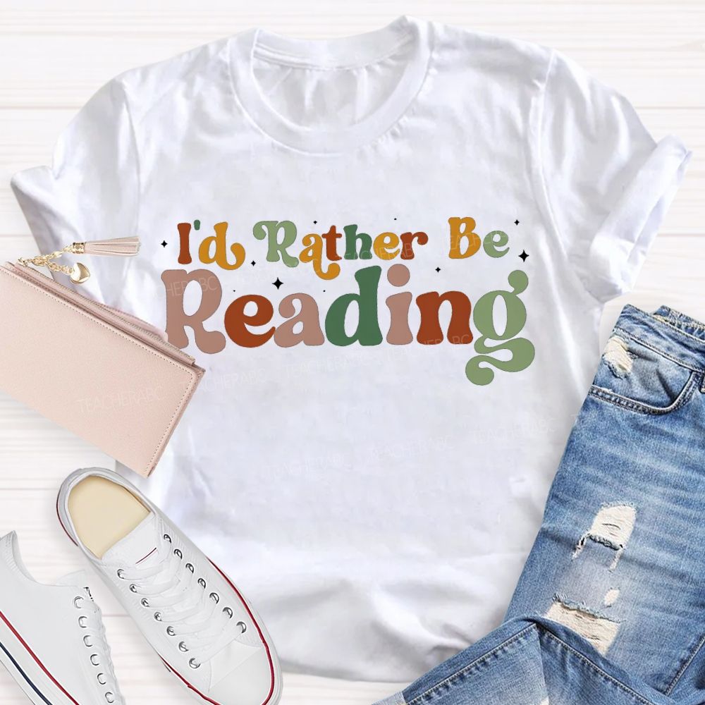 I'D Rather Be Reading Colored Fonts Teacher T-shirt