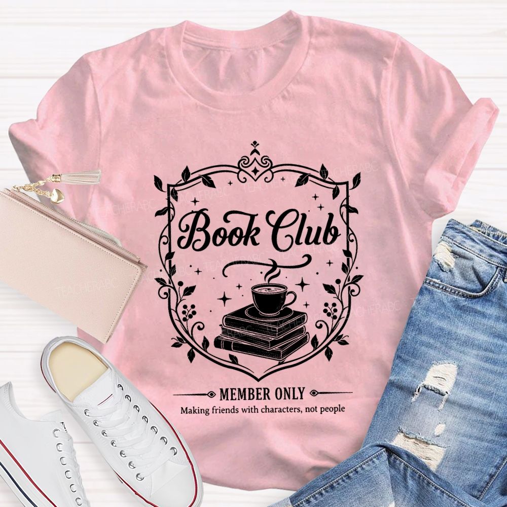 Book Club Member Only Making Friends With Characters Not People T-shirt