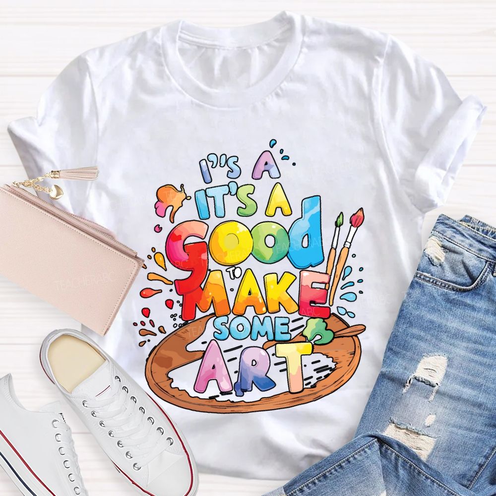 It'S A Good To Make Some Art Teacher T-shirt