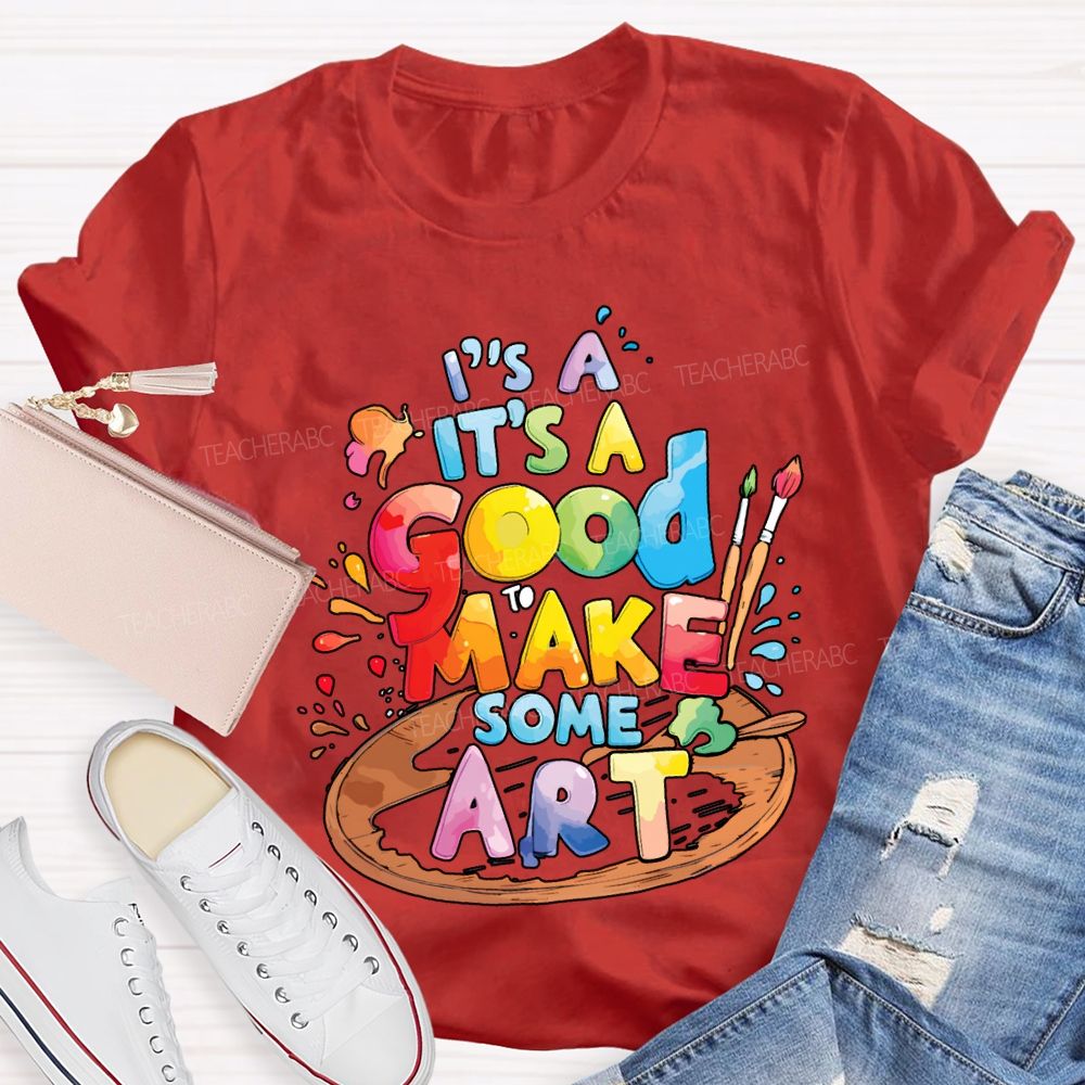 It'S A Good To Make Some Art Teacher T-shirt