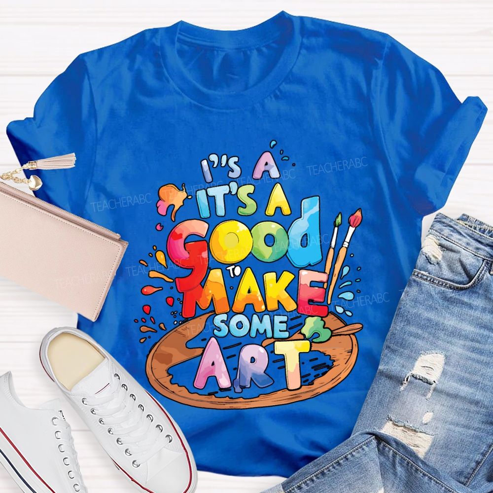 It'S A Good To Make Some Art Teacher T-shirt