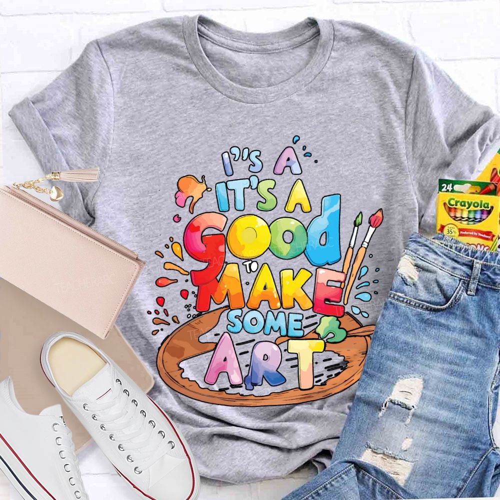 It'S A Good To Make Some Art Teacher T-shirt