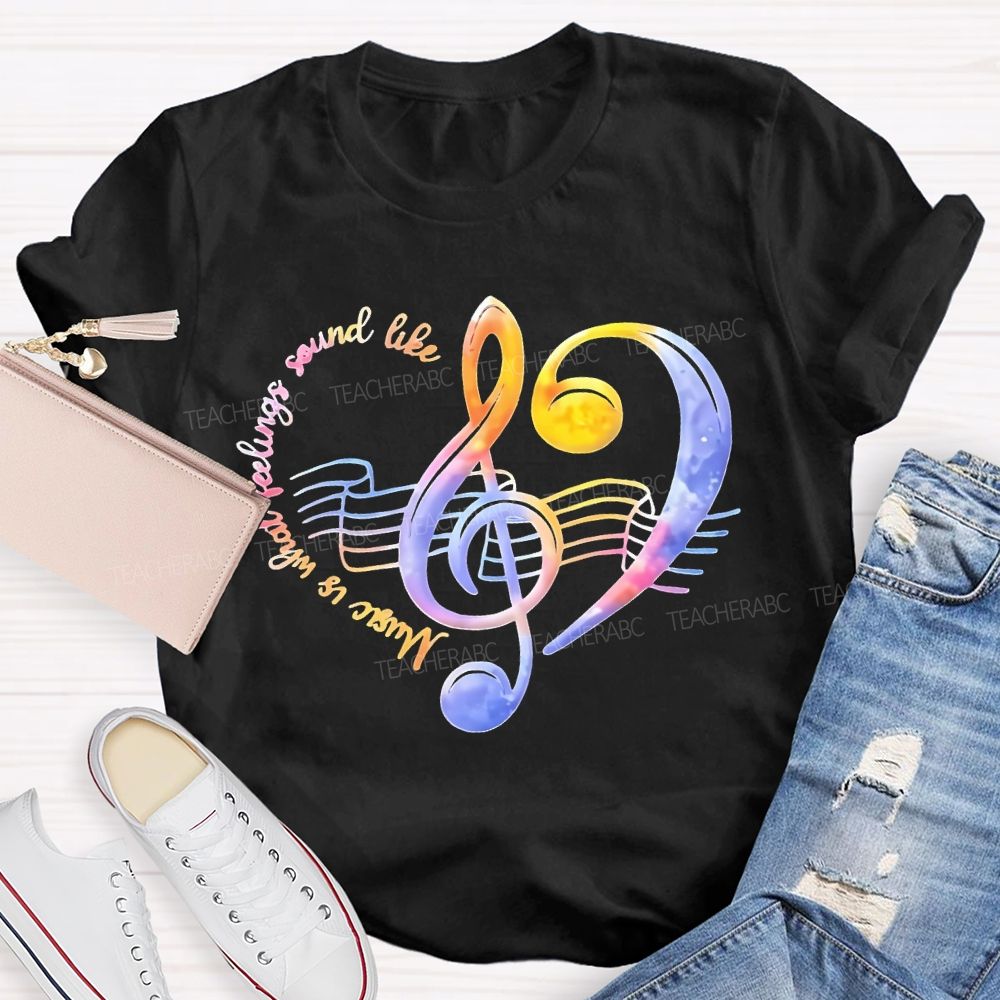 Music Is What Feelings Sound Like   Teacher T-shirt
