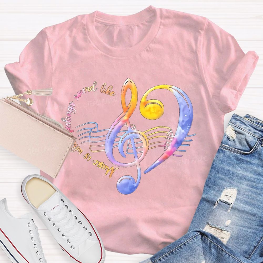 Music Is What Feelings Sound Like   Teacher T-shirt