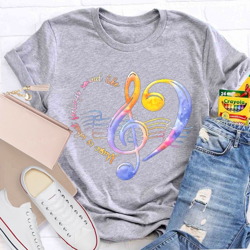 Music Is What Feelings Sound Like   Teacher T-shirt