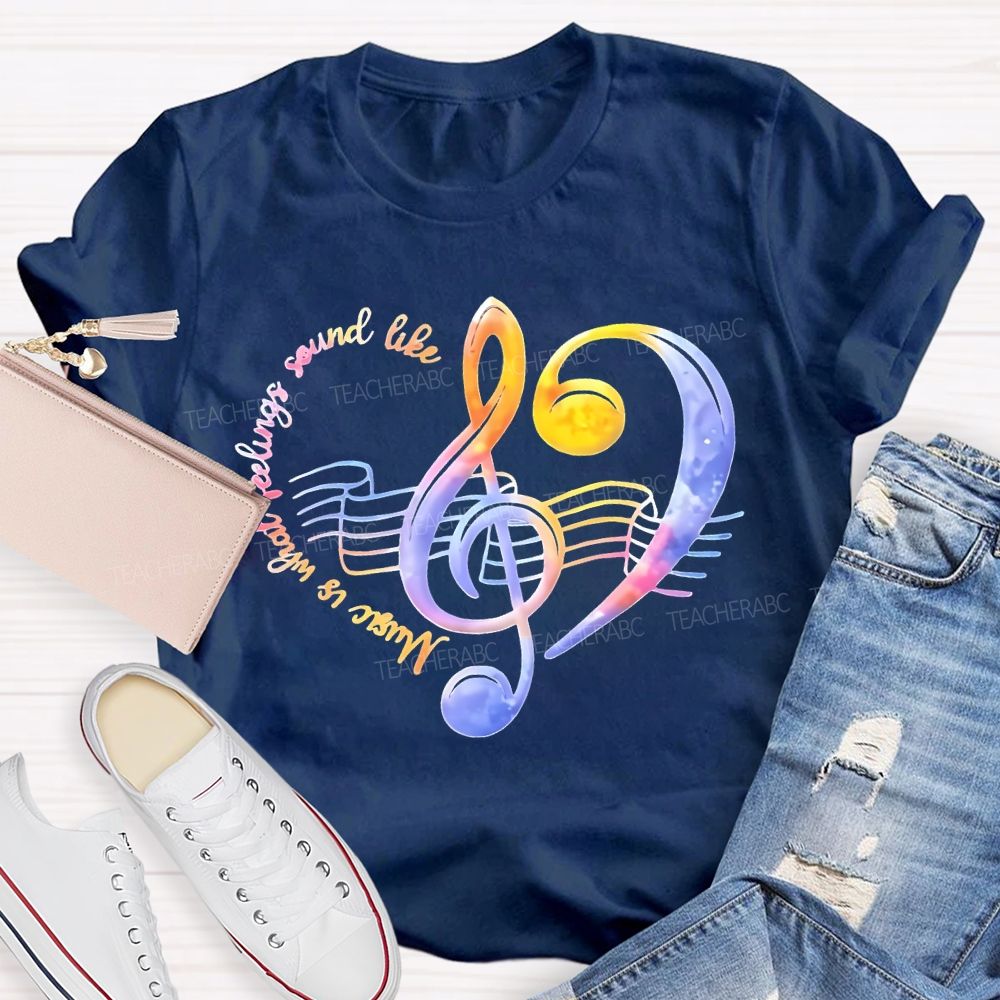 Music Is What Feelings Sound Like   Teacher T-shirt