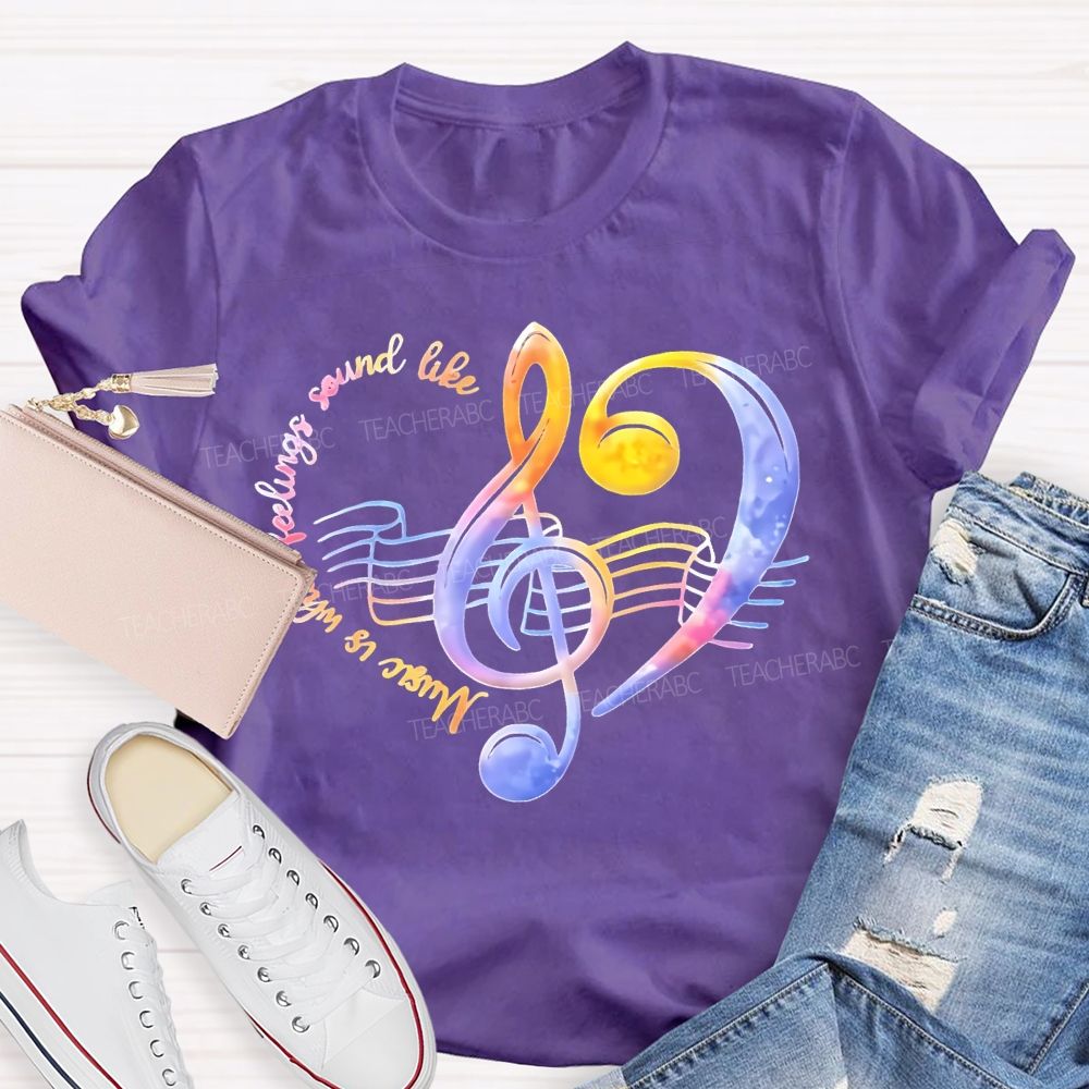 Music Is What Feelings Sound Like   Teacher T-shirt