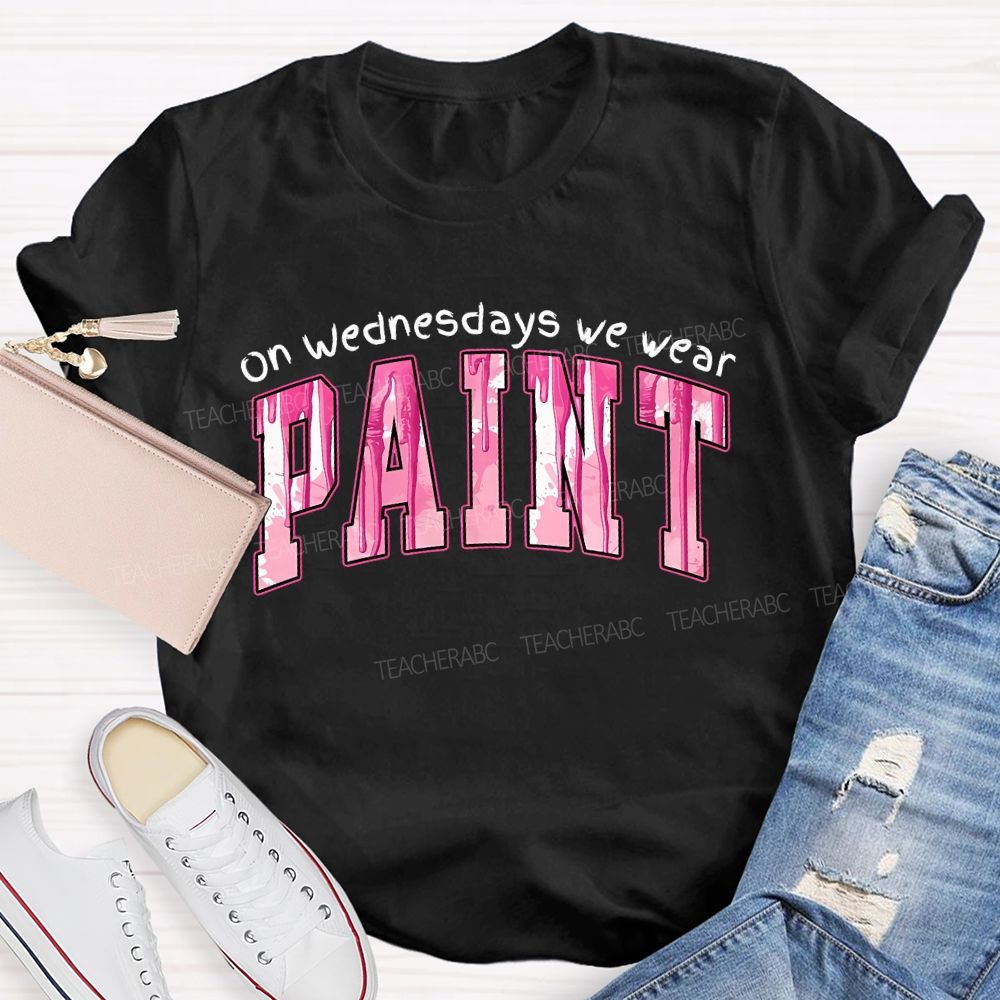 On Wednesdays We Wear Paint  Teacher T-shirt