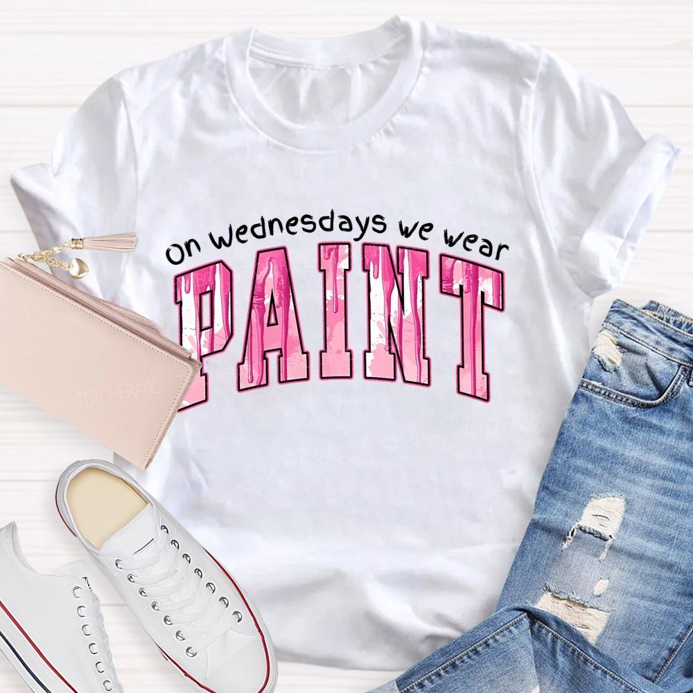 On Wednesdays We Wear Paint  Teacher T-shirt