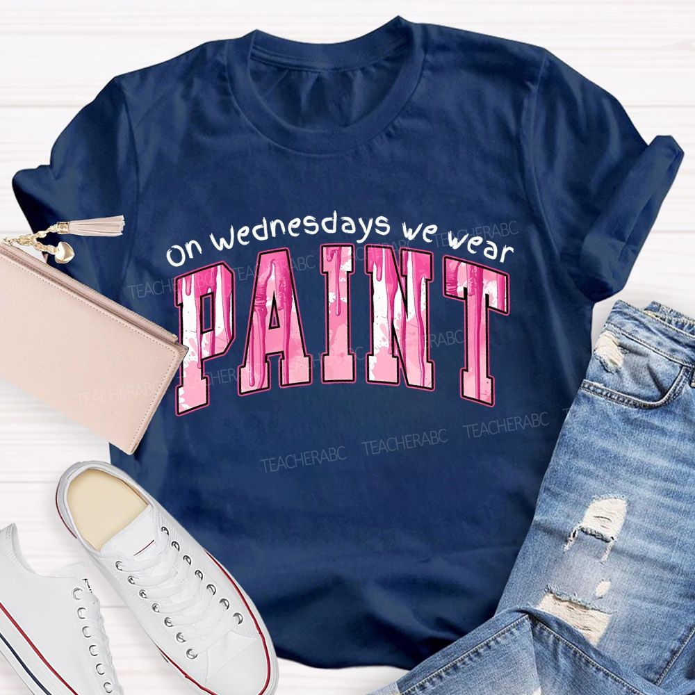 On Wednesdays We Wear Paint  Teacher T-shirt
