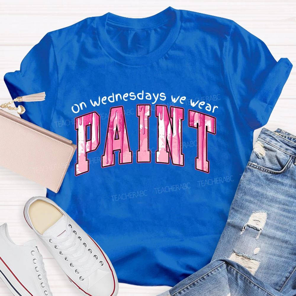 On Wednesdays We Wear Paint  Teacher T-shirt