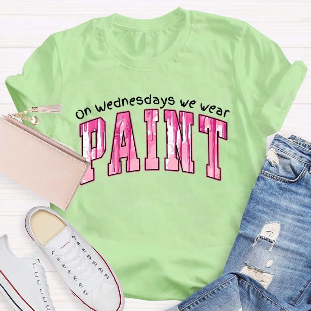 On Wednesdays We Wear Paint  Teacher T-shirt