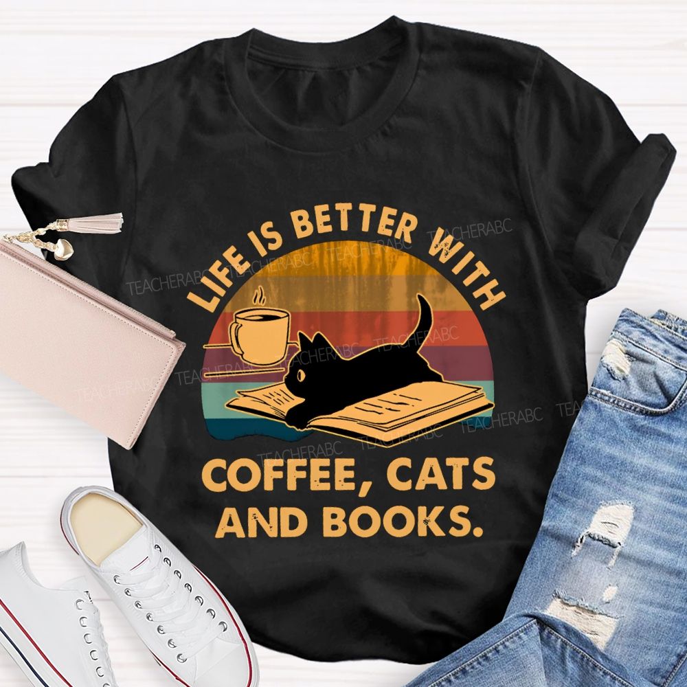 Life Is Better With Coffee Cats And Books Teacher T-Shirt