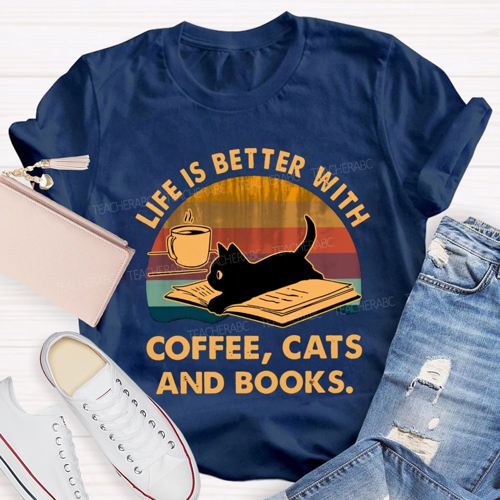 Life Is Better With Coffee Cats And Books Teacher T-Shirt