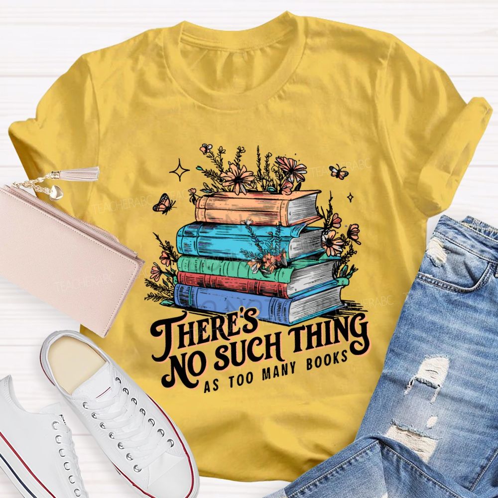 There'S No Such Thing As Too Many Books T-shirt