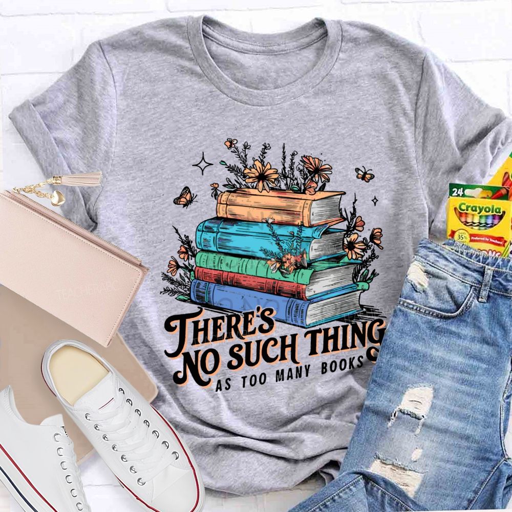 There'S No Such Thing As Too Many Books T-shirt