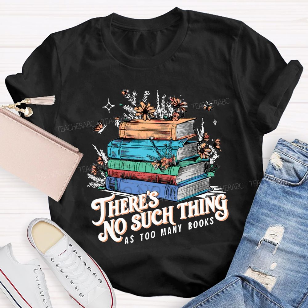 There'S No Such Thing As Too Many Books T-shirt