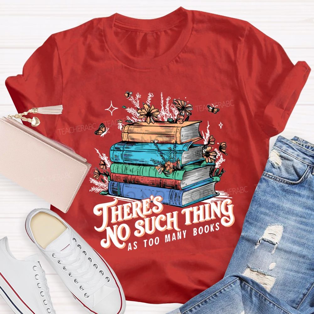 There'S No Such Thing As Too Many Books T-shirt