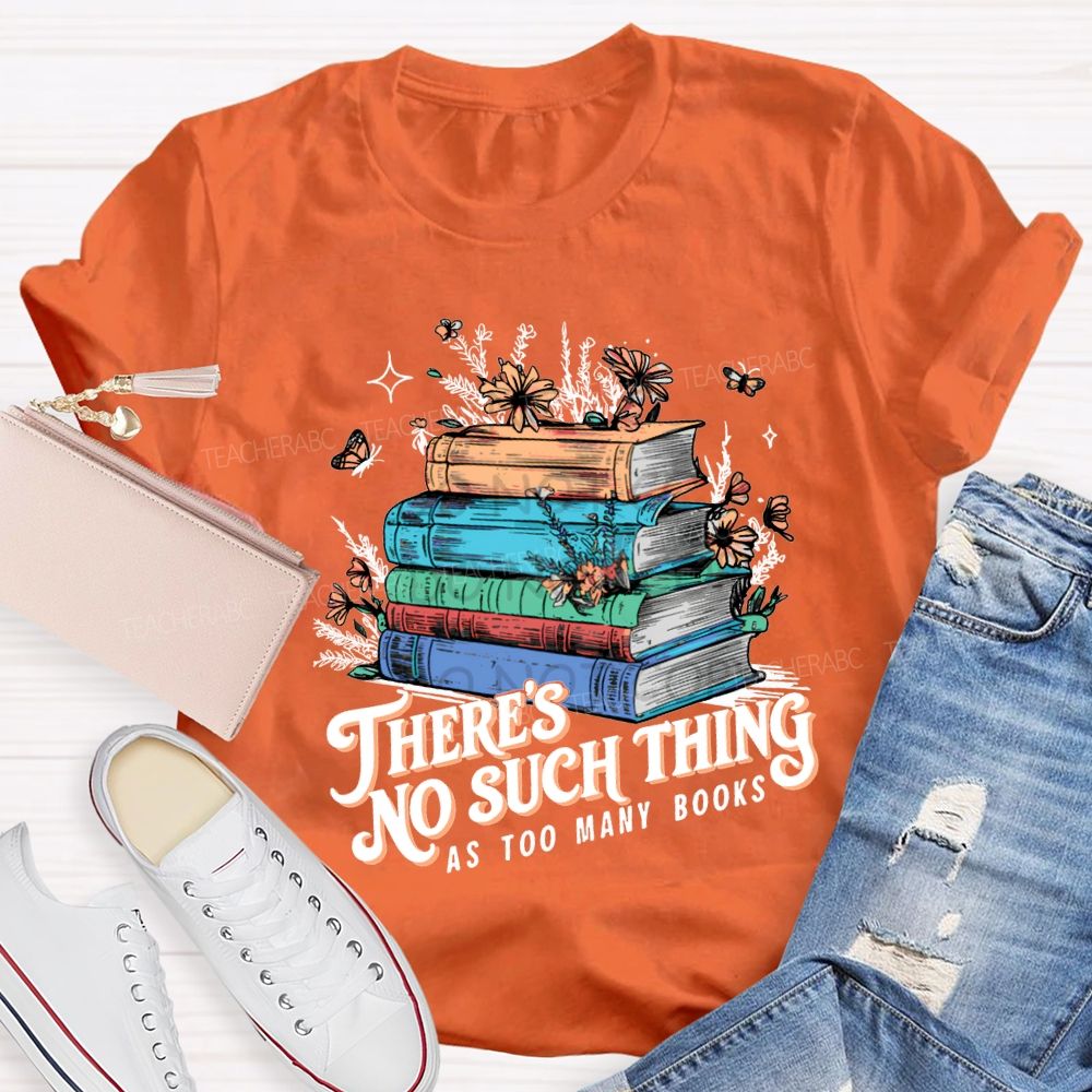 There'S No Such Thing As Too Many Books T-shirt