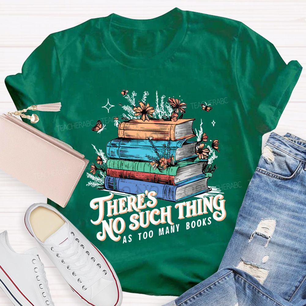 There'S No Such Thing As Too Many Books T-shirt